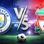 Prediksi Skor Manchester City vs Liverpool - 04 April 2026